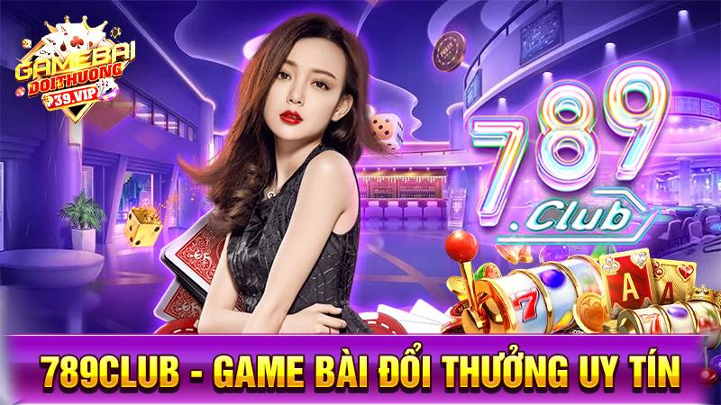 789Club - Game bài đổi thưởng đẳng cấp nhất tại khu vực Châu Á 10 Game bài đổi thưởng 789Club uy tín số 1