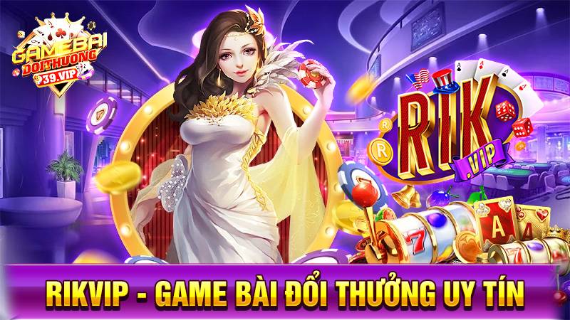 Rikvip - Thương hiệu game bài, game đổi thưởng uy tín số 1 Châu Á 9 Game bài đổi thưởng Rikvip uy tín số 1
