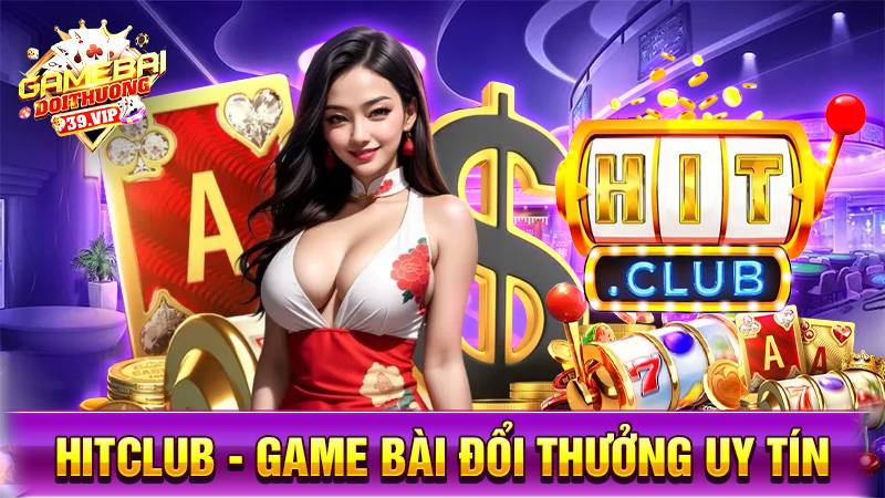 Hitclub - Game bài đổi thưởng nạp rút nhanh số 1 Việt Nam 11 Hitclub game bài đổi thưởng uy tín số 1