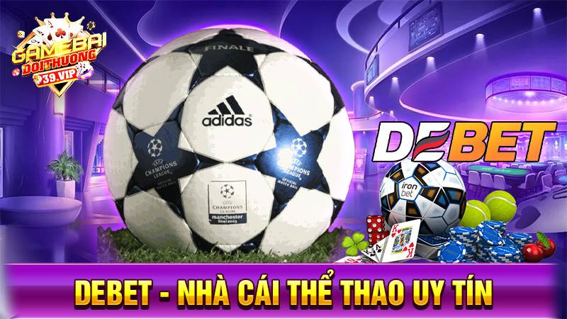 Debet - Nhà cái uy tín cá cược thể thao đẳng cấp Top #1 châu Âu 6 Giới thiệu nhà cái uy tín Debet đẳng cấp châu Âu