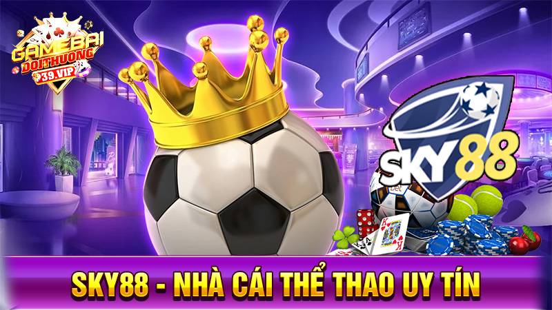 Sky88 - Nhà cái cá cược thể thao uy tín Hàng đầu thị trường châu Á 4 Nhà cái uy tín Sky88