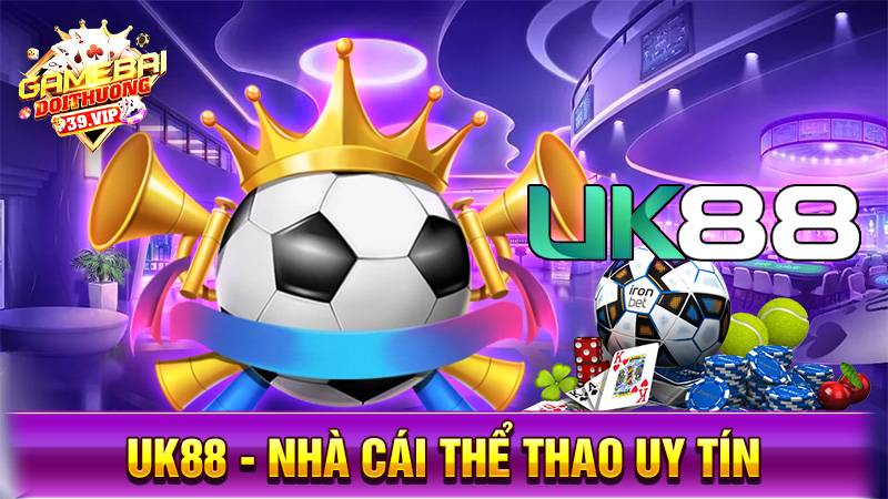 UK88: Siêu nhà cái cá cược thể thao hàng đầu VN 9 Nhà cái uy tín UK88
