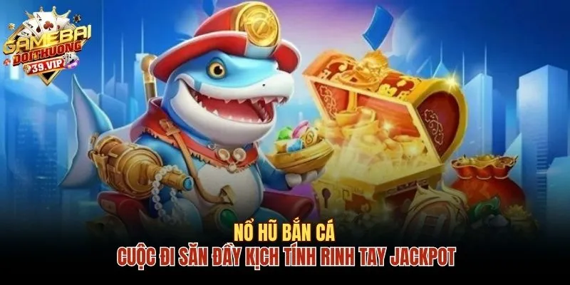 Chơi Nổ Hũ Bắn Cá - Rinh Ngay Jackpot Tiền Tỷ Với 3 Mẹo 6 Nổ hũ bắn cá