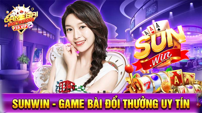 Sunwin - Thương Hiệu Game Đổi Thưởng Uy Tín Top #1 Việt Nam 12 Sunwin game bài đổi thưởng uy tín